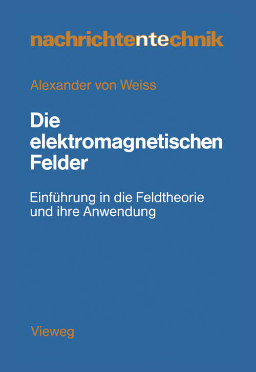 Book cover of Die elektromagnetischen Felder: Einführung in die Feldtheorie und ihre Anwendung (1983) (Nachrichtentechnik #1)