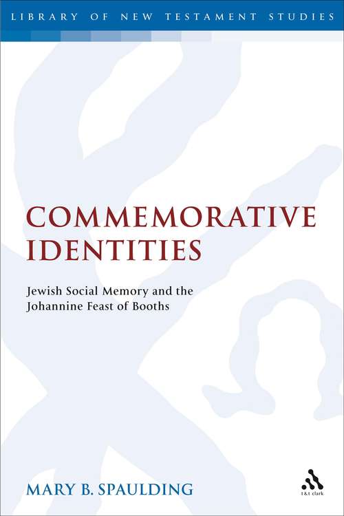 Book cover of Commemorative Identities: Jewish Social Memory and the Johannine Feast of Booths (The Library of New Testament Studies #396)