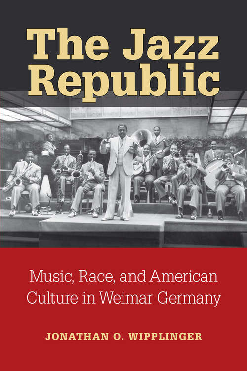 Book cover of The Jazz Republic: Music, Race, and American Culture in Weimar Germany (Social History, Popular Culture, And Politics In Germany)