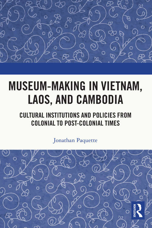 Book cover of Museum-Making in Vietnam, Laos, and Cambodia: Cultural Institutions and Policies from Colonial to Post-Colonial Times