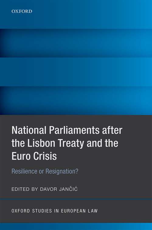 Book cover of National Parliaments after the Lisbon Treaty and the Euro Crisis: Resilience or Resignation? (Oxford Studies in European Law)