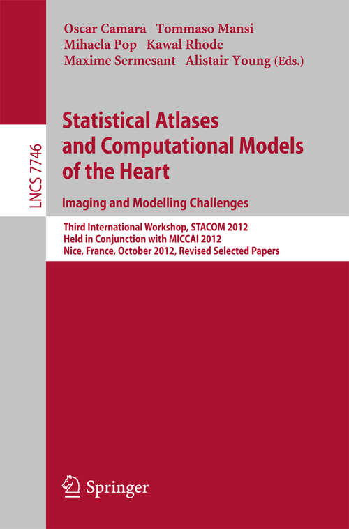 Book cover of Statistical Atlases and Computational Models of the Heart: Third International Workshop, STACOM 2012, Held in Conjunction with MICCAI 2012, Nice, France, October 5, 2012, Revised Selected Papers (2013) (Lecture Notes in Computer Science #7746)