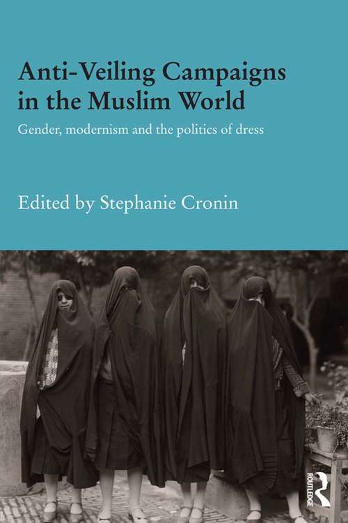 Book cover of Anti-Veiling Campaigns in the Muslim World: Gender, Modernism and the Politics of Dress (Durham Modern Middle East and Islamic World Series)