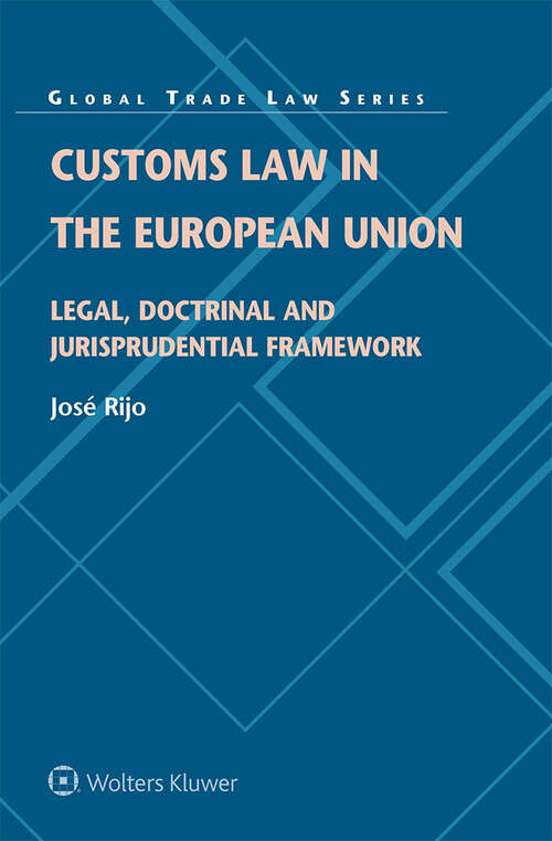 Book cover of Customs Law in the European Union: Legal, Doctrinal and Jurisprudential Framework (Global Trade Law Series)