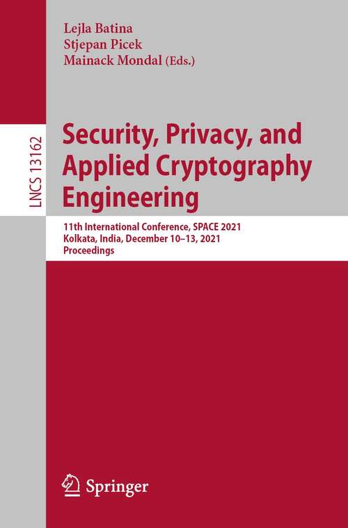 Book cover of Security, Privacy, and Applied Cryptography Engineering: 11th International Conference, SPACE 2021, Kolkata, India, December 10–13, 2021, Proceedings (1st ed. 2022) (Lecture Notes in Computer Science #13162)