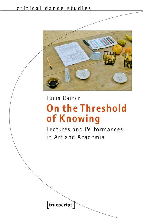 Book cover of On the Threshold of Knowing: Lectures and Performances in Art and Academia (TanzScripte #46)