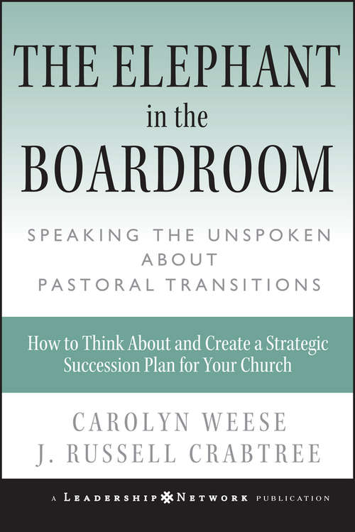 Book cover of The Elephant in the Boardroom: Speaking the Unspoken about Pastoral Transitions (Jossey-Bass Leadership Network Series #12)