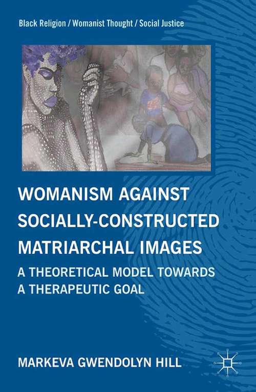 Book cover of Womanism against Socially Constructed Matriarchal Images: A Theoretical Model toward a Therapeutic Goal (2012) (Black Religion/Womanist Thought/Social Justice)