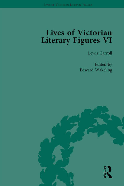 Book cover of Lives of Victorian Literary Figures, Part VI, Volume 1: Lewis Carroll, Robert Louis Stevenson and Algernon Charles Swinburne by their Contemporaries