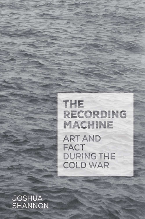 Book cover of The Recording Machine: Art and Fact during the Cold War