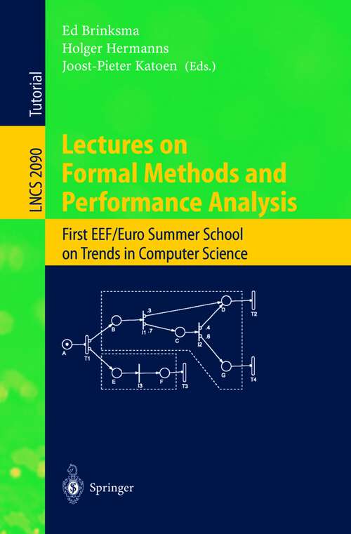 Book cover of Lectures on Formal Methods and Performance Analysis: First EEF/Euro Summer School on Trends in Computer Science Berg en Dal, The Netherlands, July 3-7, 2000. Revised Lectures (2001) (Lecture Notes in Computer Science #2090)