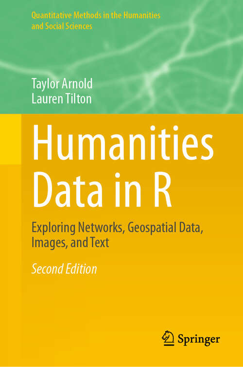 Book cover of Humanities Data in R: Exploring Networks, Geospatial Data, Images, and Text (Second Edition 2024) (Quantitative Methods in the Humanities and Social Sciences)