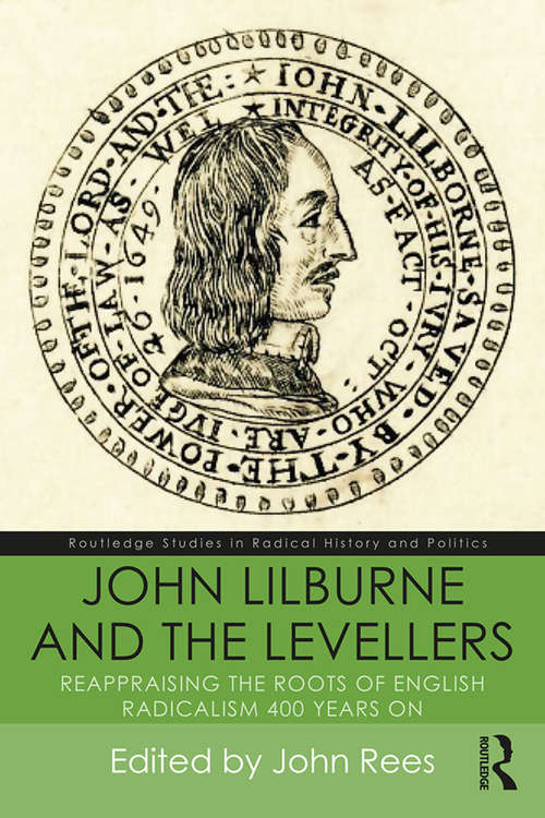 Book cover of John Lilburne and the Levellers: Reappraising the Roots of English Radicalism 400 Years On (Routledge Studies in Radical History and Politics)