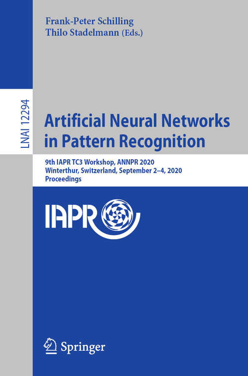Book cover of Artificial Neural Networks in Pattern Recognition: 9th IAPR TC3 Workshop, ANNPR 2020, Winterthur, Switzerland, September 2–4, 2020, Proceedings (1st ed. 2020) (Lecture Notes in Computer Science #12294)