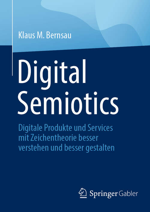 Book cover of Digital Semiotics: Digitale Produkte und Services mit Zeichentheorie besser verstehen und besser gestalten (2024)