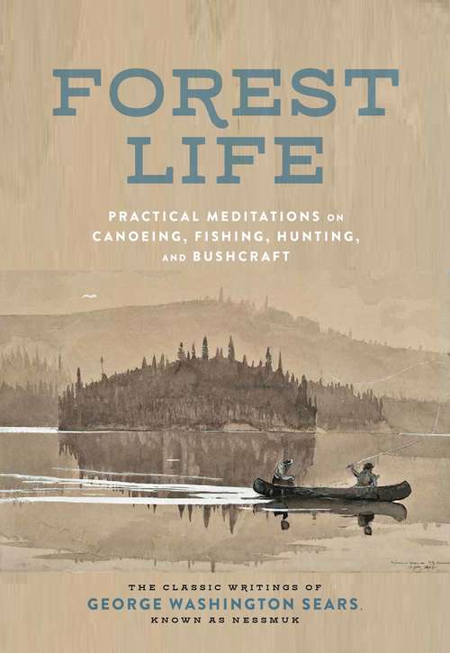 Book cover of Forest Life: Practical Meditations on Canoeing, Fishing, Hunting, and Bushcraft (Classic Outdoors)