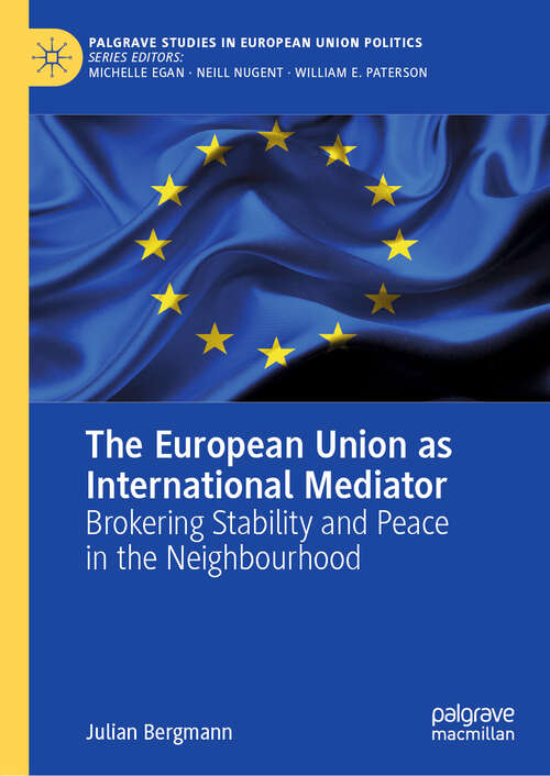 Book cover of The European Union as International Mediator: Brokering Stability and Peace in the Neighbourhood (1st ed. 2020) (Palgrave Studies in European Union Politics)