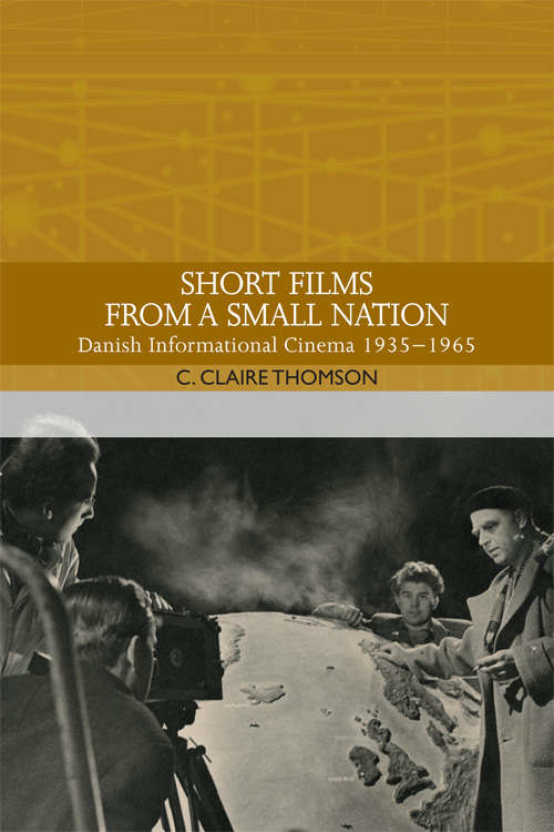 Book cover of Short Films from a Small Nation: Danish Informational Cinema 1935-1965 (Traditions In World Cinema Ser.)