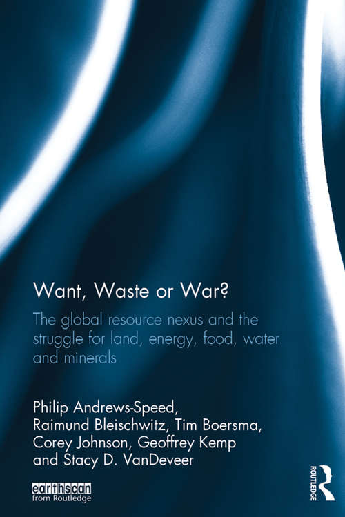 Book cover of Want, Waste or War?: The Global Resource Nexus and the Struggle for Land, Energy, Food, Water and Minerals (Earthscan Studies in Natural Resource Management)