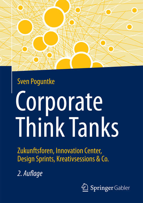 Book cover of Corporate Think Tanks: Zukunftsforen, Innovation Center, Design Sprints, Kreativsessions & Co. (2. Aufl. 2016)