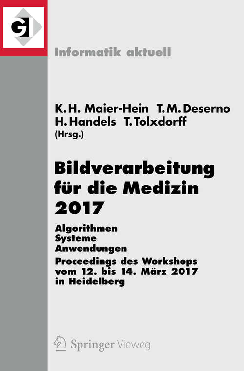 Book cover of Bildverarbeitung für die Medizin 2017: Algorithmen - Systeme - Anwendungen. Proceedings des Workshops vom 12. bis 14. März 2017 in Heidelberg (Informatik aktuell)