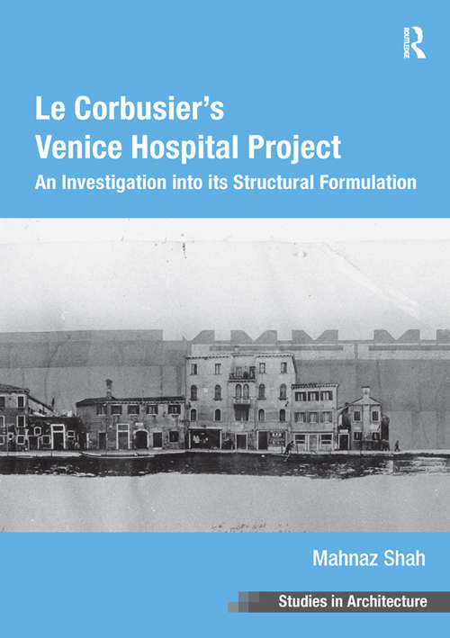 Book cover of Le Corbusier's Venice Hospital Project: An Investigation into its Structural Formulation (Ashgate Studies in Architecture)