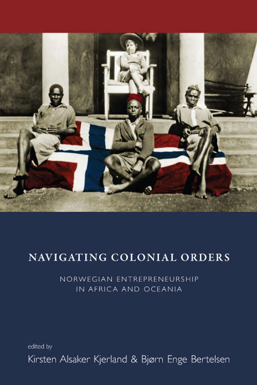 Book cover of Navigating Colonial Orders: Norwegian Entrepreneurship in Africa and Oceania