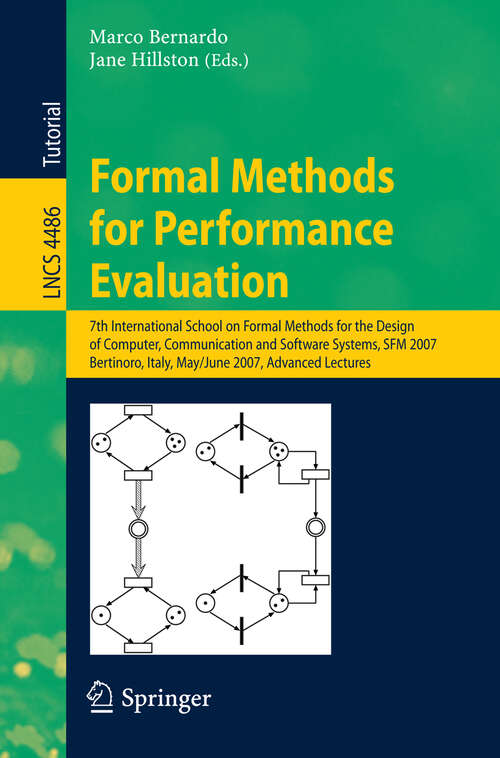 Book cover of Formal Methods for Performance Evaluation: 7th International School on Formal Methods for the Design of Computer, Communication, and Software Systems, SFM 2007, Bertinoro, Italy, May 8-June 2, 2007,  Advanced Lectures (2007) (Lecture Notes in Computer Science #4486)