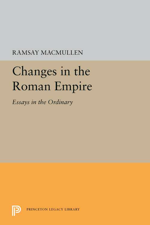 Book cover of Changes in the Roman Empire: Essays in the Ordinary (Princeton Legacy Library #5435)