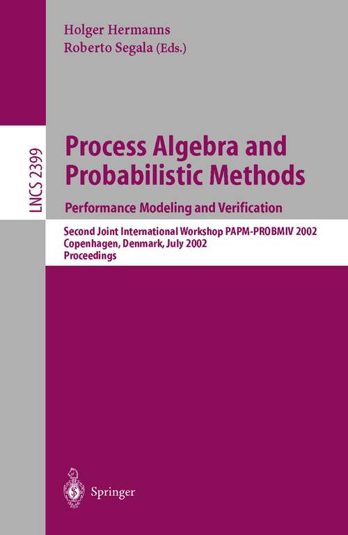 Book cover of Process Algebra and Probabilistic Methods: Second Joint International Workshop PAPM-PROBMIV 2002, Copenhagen, Denmark, July 25-26, 2002 Proceedings (2002) (Lecture Notes in Computer Science #2399)