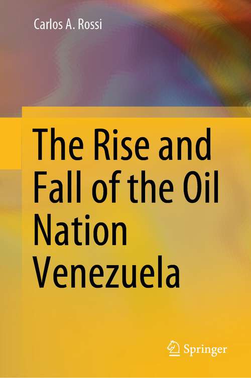 Book cover of The Rise and Fall of the Oil Nation Venezuela (1st ed. 2023)