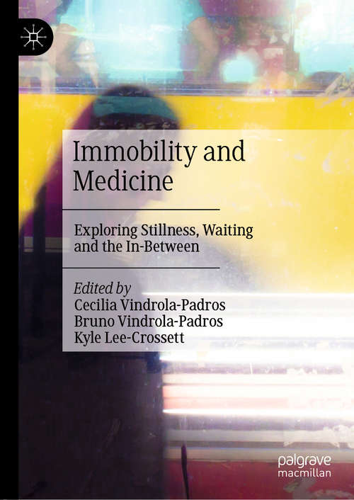 Book cover of Immobility and Medicine: Exploring Stillness, Waiting and the In-Between (1st ed. 2021)