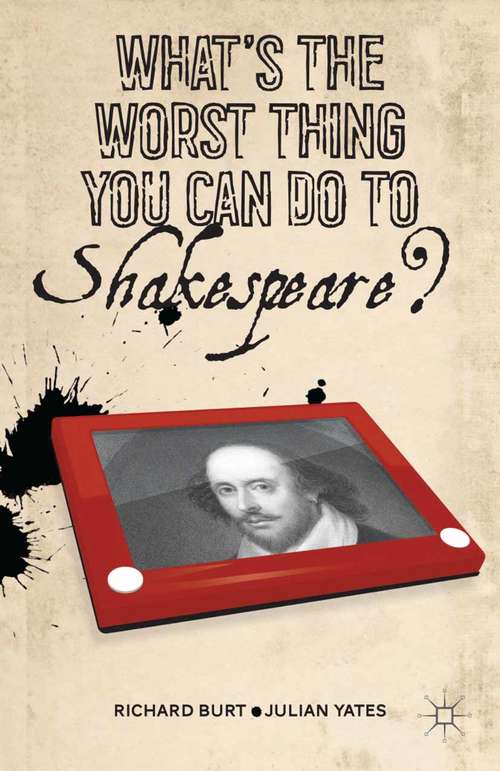 Book cover of What’s the Worst Thing You Can Do to Shakespeare? (2013)