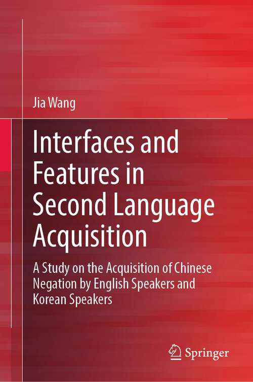 Book cover of Interfaces and Features in Second Language Acquisition: A Study On The Acquisition Of Chinese Negation By English Speakers And Korean Speakers