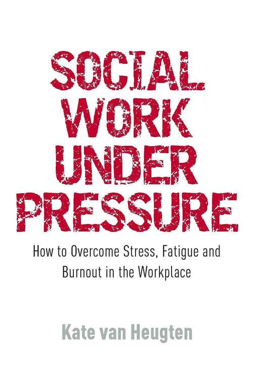 Book cover of Social Work Under Pressure: How to Overcome Stress, Fatigue and Burnout in the Workplace