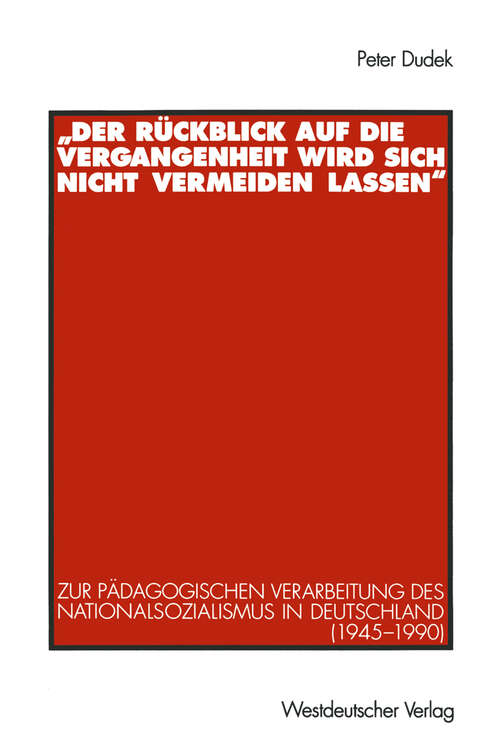 Book cover of „Der Rückblick auf die Vergangenheit wird sich nicht vermeiden lassen“: Zur pädagogischen Verarbeitung des Nationalsozialismus in Deutschland (1945–1990) (1995)