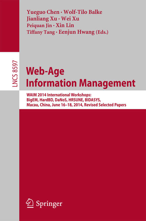 Book cover of Web-Age Information Management: WAIM 2014 International Workshops: BigEM, HardBD, DaNoS, HRSUNE, BIDASYS, Macau, China, June 16-18, 2014, Revised Selected Papers (2014) (Lecture Notes in Computer Science #8597)