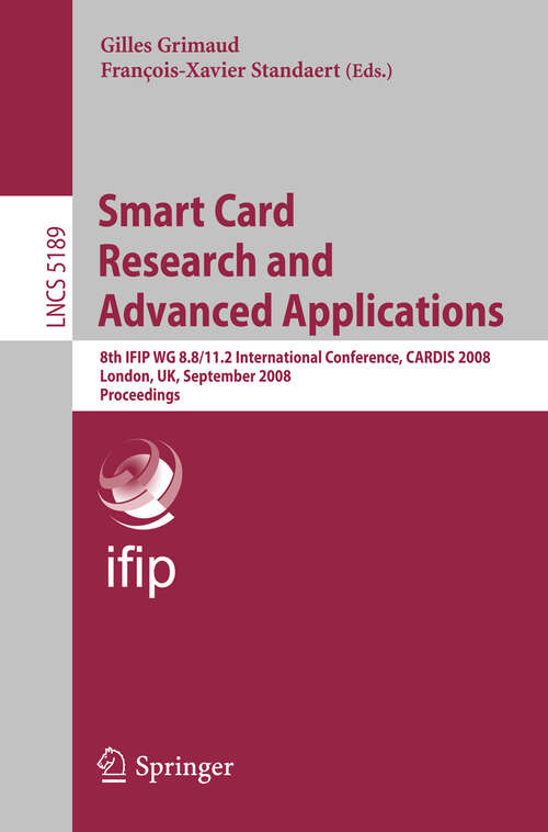 Book cover of Smart Card Research and Advanced Applications: 8th IFIP WG 8.8/11.2 International Conference, CARDIS 2008, London, UK, September 8-11, 2008, Proceedings (2008) (Lecture Notes in Computer Science #5189)