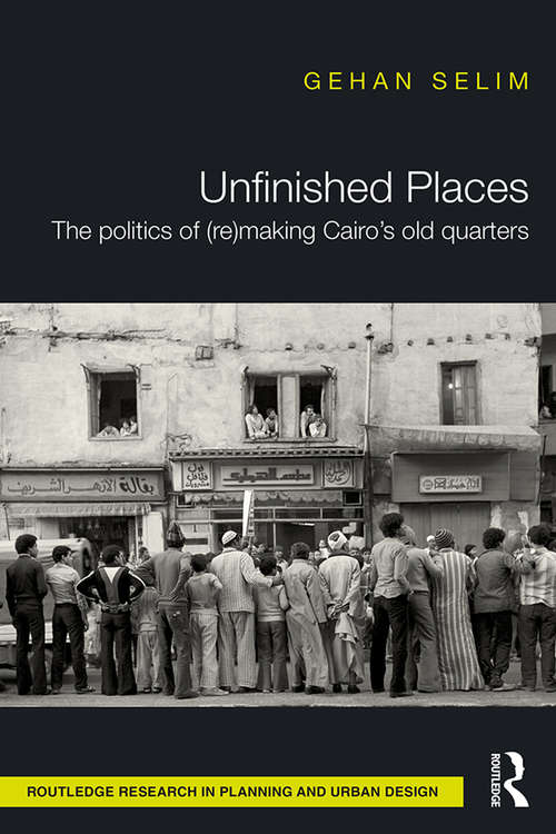 Book cover of Unfinished Places: The Politics of (Re)making Cairo’s Old Quarters