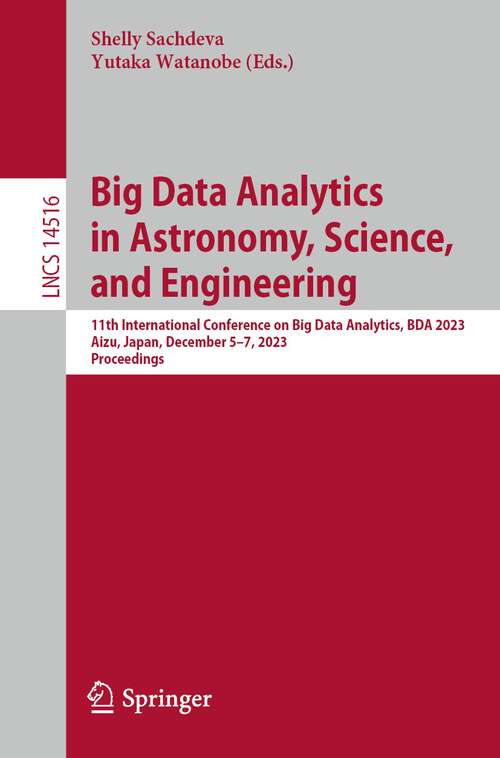 Book cover of Big Data Analytics in Astronomy, Science, and Engineering: 11th International Conference on Big Data Analytics, BDA 2023, Aizu, Japan, December 5–7, 2023, Proceedings (2024) (Lecture Notes in Computer Science #14516)