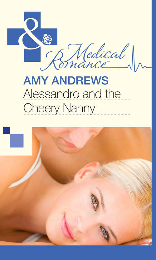 Book cover of Alessandro and the Cheery Nanny: Between The Italian's Sheets / The Moretti Heir / Alessandro And The Cheery Nanny (ePub First edition) (Mills And Boon Medical Ser. #460)