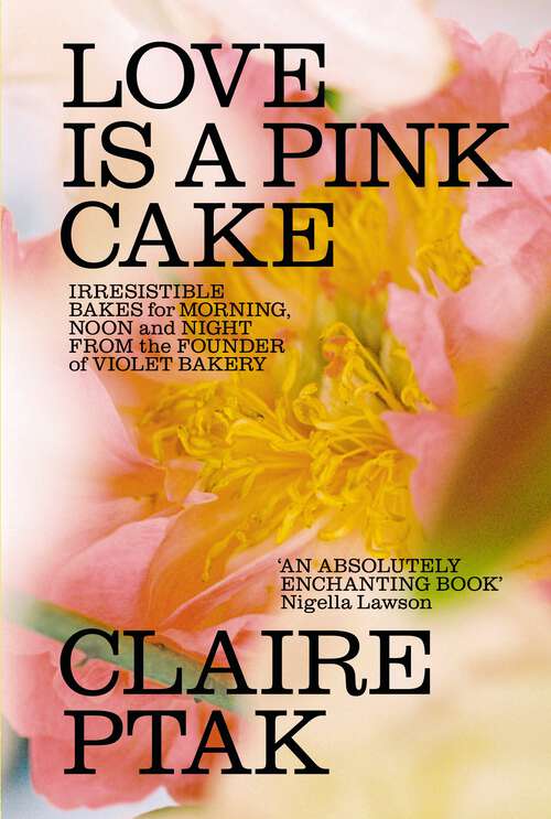 Book cover of Love is a Pink Cake: Irresistible bakes for breakfast, lunch, dinner and everything in between