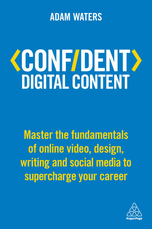 Book cover of Confident Digital Content: Master the Fundamentals of Online Video, Design, Writing and Social Media to Supercharge Your Career
