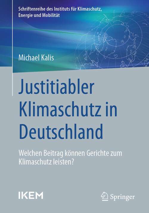 Book cover of Justitiabler Klimaschutz in Deutschland: Welchen Beitrag können Gerichte zum Klimaschutz leisten? (1. Aufl. 2022) (Schriftenreihe des Instituts für Klimaschutz, Energie und Mobilität)