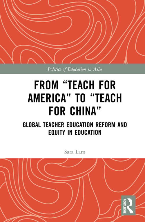 Book cover of From Teach For America to Teach For China: Global Teacher Education Reform and Equity in Education (Politics of Education in Asia)