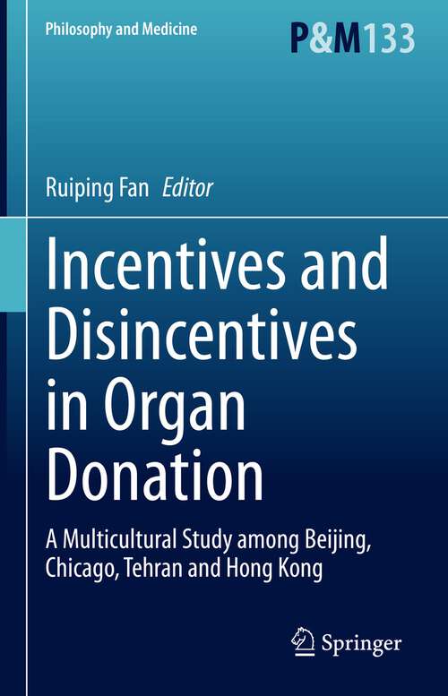 Book cover of Incentives and Disincentives in Organ Donation: A Multicultural Study among Beijing, Chicago, Tehran and Hong Kong (1st ed. 2023) (Philosophy and Medicine #133)