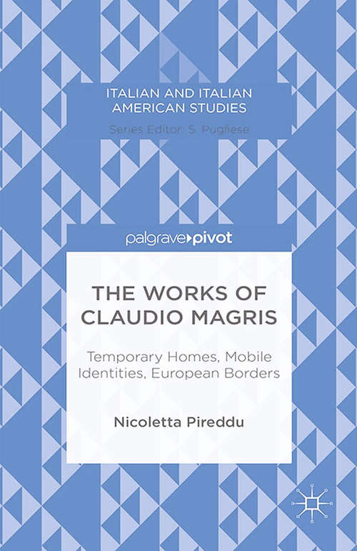 Book cover of The Works of Claudio Magris: Temporary Homes, Mobile Identities, European Borders (2015) (Italian and Italian American Studies)
