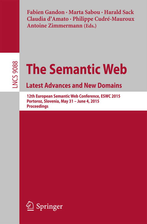 Book cover of The Semantic Web. Latest Advances and New Domains: 12th European Semantic Web Conference, ESWC 2015, Portoroz, Slovenia, May 31 -- June 4, 2015. Proceedings (2015) (Lecture Notes in Computer Science #9088)