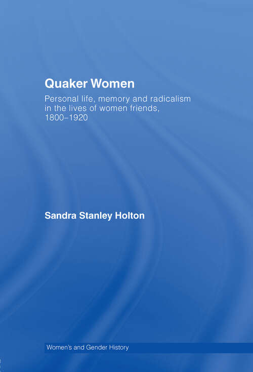 Book cover of Quaker Women: Personal Life, Memory and Radicalism in the Lives of Women Friends, 1780–1930 (Women's and Gender History)