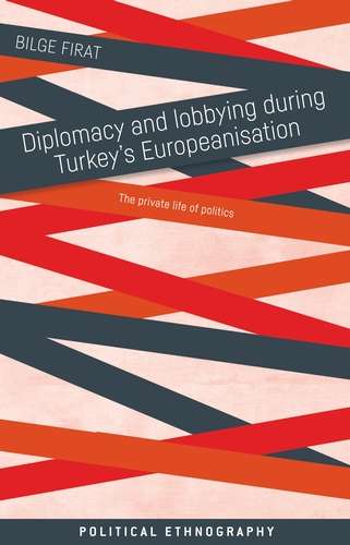 Book cover of Diplomacy and lobbying during Turkey’s Europeanisation: The private life of politics (Political Ethnography)